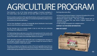 AGRICULTUREPROGRAMPratt Industries is one of the fastest growing suppliers of produce packaging in
the United States, with sales growth of more than 300% in just the past 3 years.
Weseeourselvesaspartnersoftheagriculturalindustry,andourrecentinvestmentsin
thatrelationshipextendfromstate-of-the-artmanufacturingfacilitiestodesignservices
to innovative and wax-free alternatives.
And we have developed a network of strategically placed distribution hubs located
close to most of America’s major produce centers.
	
But this dramatic rise to an industry leader is due to more than just embracing
technology and a willingness to invest.
	
OurNationalAgriculturesalesteamisoneofthemostexperiencedinthecountry,with
anaverageof15yearsofserviceinthefield.Theyareacan-domanagementteamthat
ensures Pratt delivers creative and sustainable solutions to its clients.
	
Pratt’s agriculture program is also leading the way in re-designing box structures so
the package’s strength properties are increased even though the amount of fiber is
decreased using lighter-weight paper grades.
Recently, our designers reconfigured a number of fruit and vegetables boxes that now
uselesspaperbutare15%strongerthanthepreviousdesigns.Thatalsomeanslesswaste
andlesspapergoingtolandfill,whichisbetterfortheenvironmentandyourbottomline.
Pratt Agriculture also offers:
• AnExtensiveCaseErectorProgram–Customersthroughoutthecountry
use our machines and we can place one for you too
• Mechanical Support Squads – We have a highly trained team of
mechanics to support the Case Erector Program whenever and
wherever needed
• 4-color and high-end graphics for multiple locations
CONTACT US FOR MORE INFORMATION
864-915-0357
44
 