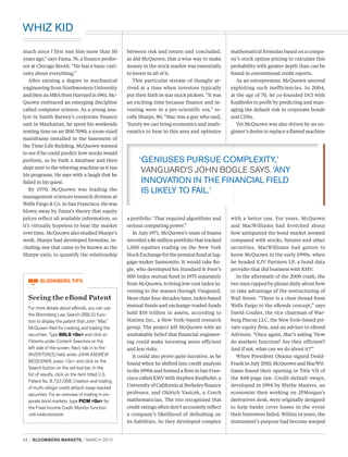Seeing the eBond Patent
For more details about eBonds, you can use
the Bloomberg Law Search (BBLS) func-
tion to display the patent that John “Mac”
McQuown filed for creating and trading the
securities. Type BBLS <Go> and click on
Patents under Content Searches on the
left side of the screen. Next, tab in to the
INVENTOR(S) field, enter JOHN ANDREW
MCQUOWN, press <Go> and click on the
Search button on the red tool bar. In the
list of results, click on the item titled U.S.
Patent No. 8,732,068, Creation and trading
of multi-obligor credit default swap-backed
securities. For an overview of trading in cor-
porate bond markets, type FICM <Go> for
the Fixed Income Credit Monitor function.
JON ASMUNDSSON
much since I first met him more than 50
years ago,” says Fama, 76, a finance profes-
sor at Chicago Booth. “He has a basic curi-
osity about everything.”
After earning a degree in mechanical
engineering from Northwestern University
andthenanMBAfromHarvardin1961,Mc-
Quown embraced an emerging discipline
called computer science. As a young ana-
lyst in Smith Barney’s corporate finance
unit in Manhattan, he spent his weekends
renting time on an IBM 7090, a room-sized
mainframe installed in the basement of
the Time-Life Building. McQuown wanted
to see if he could predict how stocks would
perform, so he built a database and then
slept next to the whirring machine as it ran
his programs. He says with a laugh that he
failed in his quest.
By 1970, McQuown was leading the
management sciences research division at
Wells Fargo & Co. in San Francisco. He was
blown away by Fama’s theory that equity
prices reflect all available information, so
it’s virtually hopeless to beat the market
over time. McQuown also studied Sharpe’s
work. Sharpe had developed formulas, in-
cluding one that came to be known as the
Sharpe ratio, to quantify the relationship
between risk and return and concluded,
as did McQuown, that a wise way to make
money in the stock market was essentially
to invest in all of it.
This particular stream of thought ar-
rived at a time when investors typically
put their faith in star stock pickers. “It was
an exciting time because finance and in-
vesting were in a pre-scientific era,” re-
calls Sharpe, 80. “Mac was a guy who said,
‘Surely we can bring economics and math-
ematics to bear in this area and optimize
a portfolio.’ That required algorithms and
serious computing power.”
In July 1971, McQuown’s team of brains
unveiled a $6 million portfolio that tracked
1,500 equities trading on the New York
StockExchangeforthepensionfundatlug-
gage-maker Samsonite. It would take Bo-
gle, who developed his Standard & Poor’s
500 Index mutual fund in 1975 separately
from McQuown, to bring low-cost index in-
vesting to the masses through Vanguard.
More than four decades later, index-based
mutual funds and exchange-traded funds
hold $10 trillion in assets, according to
Statista Inc., a New York–based research
group. The project left McQuown with an
unshakable belief that financial engineer-
ing could make investing more efficient
and less risky.
It could also prove quite lucrative, as he
found when he shifted into credit analysis
in the 1990s and formed a firm in San Fran-
cisco called KMV with Stephen Kealhofer, a
University of California at Berkeley finance
professor, and Oldrich Vasicek, a Czech
mathematician. The trio recognized that
credit ratings often don’t accurately reflect
a company’s likelihood of defaulting on
its liabilities. So they developed complex
mathematical formulas based on a compa-
ny’s stock option pricing to calculate this
probability with greater depth than can be
found in conventional credit reports.
As an entrepreneur, McQuown savored
exploiting such inefficiencies. In 2004,
at the age of 70, he co-founded DCI with
Kealhofer to profit by predicting and man-
aging the default risk in corporate bonds
and CDSs.
Yet McQuown was also driven by an en-
gineer’s desire to replace a flawed machine
with a better one. For years, McQuown
and MacWilliams had kvetched about
how antiquated the bond market seemed
compared with stocks, futures and other
securities. MacWilliams had gotten to
know McQuown in the early 1990s, when
he headed EJV Partners LP, a bond data
provider that did business with KMV.
In the aftermath of the 2008 crash, the
two men rapped by phone daily about how
to take advantage of the restructuring of
Wall Street. “There is a clear thread from
Wells Fargo to the eBonds concept,” says
David Coulter, the vice chairman of War-
burg Pincus LLC, the New York–based pri-
vate-equity firm, and an adviser to eBond
Advisors. “Once again, Mac’s asking ‘How
do markets function? Are they efficient?
And if not, what can we do about it?’”
When President Obama signed Dodd-
Frank in July 2010, McQuown and MacWil-
liams found their opening in Title VII of
the 848-page law. Credit-default swaps,
developed in 1994 by Blythe Masters, an
economist then working on JPMorgan’s
derivatives desk, were originally designed
to help banks cover losses in the event
their borrowers failed. Within 14 years, the
instrument’s purpose had become warped
 