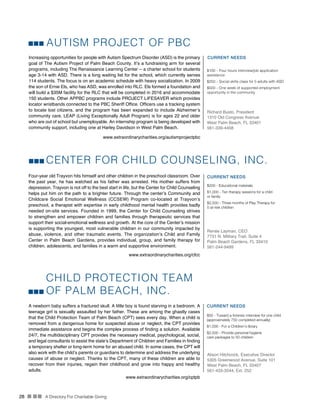 28 n nn A Directory For Charitable Giving
CHILD PROTECTION TEAM
OF PALM BEACH, INC.
A newborn baby suffers a fractured skull. A little boy is found starving in a bedroom. A
teenage girl is sexually assaulted by her father. These are among the ghastly cases
that the Child Protection Team of Palm Beach (CPT) sees every day. When a child is
removed from a dangerous home for suspected abuse or neglect, the CPT provides
immediate assistance and begins the complex process of finding a solution. Available
24/7, the multidisciplinary CPT provides the necessary medical, psychological, social,
and legal consultants to assist the state’s Department of Children and Families in finding
a temporary shelter or long-term home for an abused child. In some cases, the CPT will
also work with the child’s parents or guardians to determine and address the underlying
causes of abuse or neglect. Thanks to the CPT, many of these children are able to
recover from their injuries, regain their childhood and grow into happy and healthy
adults.
CURRENT NEEDS
$50 - Toward a forensic interview for one child
(approximately 750 completed annually)
$1,000 - For a Children’s library
$2,500 - Provide personal hygiene
care packages to 50 children
Alison Hitchcock, Executive Director
5305 Greenwood Avenue, Suite 101
West Palm Beach, FL 33407
561-433-3544, Ext. 252
www.extraordinarycharities.org/cptpb
CENTER FOR CHILD COUNSELING, INC.
Four-year old Trayvon hits himself and other children in the preschool classroom. Over
the past year, he has watched as his father was arrested. His mother suffers from
depression. Trayvon is not off to the best start in life, but the Center for Child Counseling
helps put him on the path to a brighter future. Through the center’s Community and
Childcare Social Emotional Wellness (CCSEW) Program co-located at Trayvon’s
preschool, a therapist with expertise in early childhood mental health provides badly
needed on-site services. Founded in 1999, the Center for Child Counseling strives
to strengthen and empower children and families through therapeutic services that
support their social-emotional wellness and growth. At the core of the Center’s mission
is supporting the youngest, most vulnerable children in our community impacted by
abuse, violence, and other traumatic events. The organization’s Child and Family
Center in Palm Beach Gardens, provides individual, group, and family therapy for
children, adolescents, and families in a warm and supportive environment.
CURRENT NEEDS
$200 - Educational materials
$1,000 - Ten therapy sessions for a child
or family
$2,500 - Three months of Play Therapy for
5 at-risk children
Renée Layman, CEO
7731 N. Military Trail, Suite 4
Palm Beach Gardens, FL 33410
561-244-9499
www.extraordinarycharities.org/cfcc
AUTISM PROJECT OF PBC
Increasing opportunities for people with Autism Spectrum Disorder (ASD) is the primary
goal of The Autism Project of Palm Beach County. It’s a fundraising arm for several
programs, including The Renaissance Learning Center -- a charter school for students
age 3-14 with ASD. There is a long waiting list for the school, which currently serves
114 students. The focus is on an academic schedule with heavy socialization. In 2009
the son of Ernie Els, who has ASD, was enrolled into RLC. Els formed a foundation and
will build a $35M facility for the RLC that will be completed in 2016 and accommodate
150 students. Other APPBC programs include PROJECT LIFESAVER which provides
locator wristbands connected to the PBC Sheriff Office. Officers use a tracking system
to locate lost citizens, and the program has been expanded to include Alzheimer’s
community care. LEAP (Living Exceptionally Adult Program) is for ages 22 and older
who are out of school but unemployable. An internship program is being developed with
community support, including one at Harley Davidson in West Palm Beach.
CURRENT NEEDS
$100 – Four hours interview/job application
assistance
$250 – Social skills class for 5 adults with ASD
$500 – One week of supported employment
opportunity in the community
Richard Busto, President
1310 Old Congress Avenue
West Palm Beach, FL 33401
561-339-4458
www.extraordinarycharities.org/autismprojectpbc
 