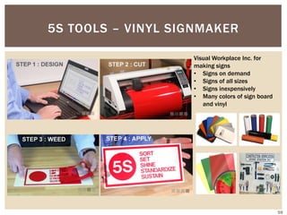 5S TOOLS – VINYL SIGNMAKER
Visual Workplace Inc. for
making signs
• Signs on demand
• Signs of all sizes
• Signs inexpensively
• Many colors of sign board
and vinyl
59
 