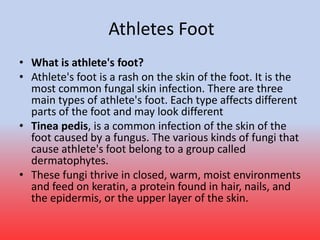 Symptoms of Athletes Foot
• The affected area may be peeling and have small
blisters.
• It may also appear red, dry and it...