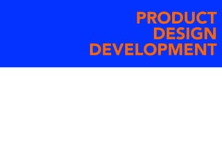 PRODUCT
DESIGN
DEVELOPMENT
 