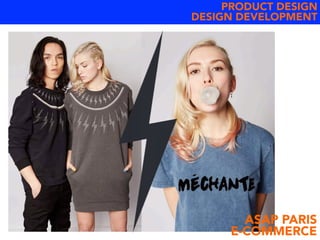 PRODUCT DESIGN
DESIGN DEVELOPMENT
ASAP PARIS
E-COMMERCE
 