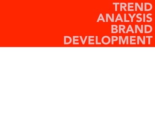 TREND
ANALYSIS
BRAND
DEVELOPMENT
 