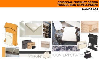 PERSONAL PRODUCT DESIGN
PRODUCTION DEVELOPMENT
HANDBAGS
 