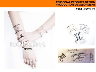 PERSONAL PRODUCT DESIGN
PRODUCTION DEVELOPMENT
1984 JEWELRY
Tapered
 