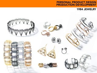 PERSONAL PRODUCT DESIGN
PRODUCTION DEVELOPMENT
1984 JEWELRY
 