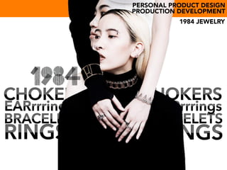 1984 JEWELRY
PERSONAL PRODUCT DESIGN
PRODUCTION DEVELOPMENT
 