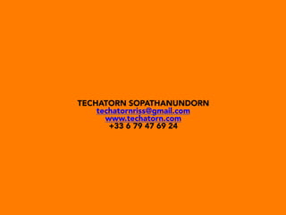 TECHATORN SOPATHANUNDORN
techatornriss@gmail.com
www.techatorn.com
+33 6 79 47 69 24
 