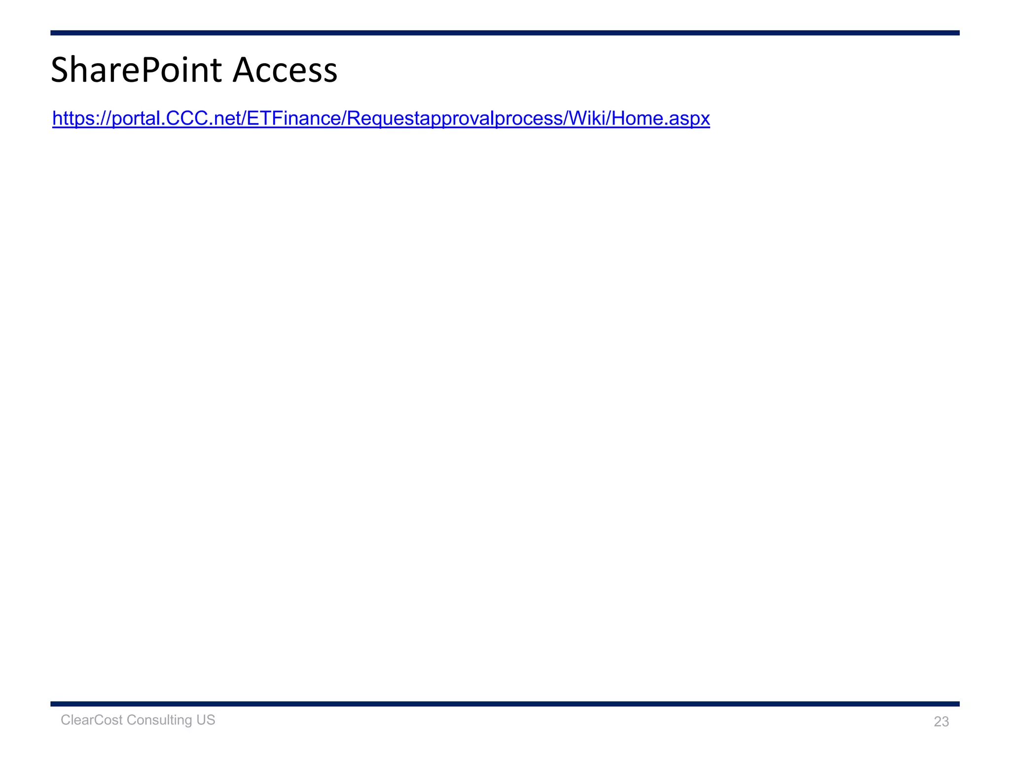 23
SharePoint Access
https://portal.CCC.net/ETFinance/Requestapprovalprocess/Wiki/Home.aspx
ClearCost Consulting US
 