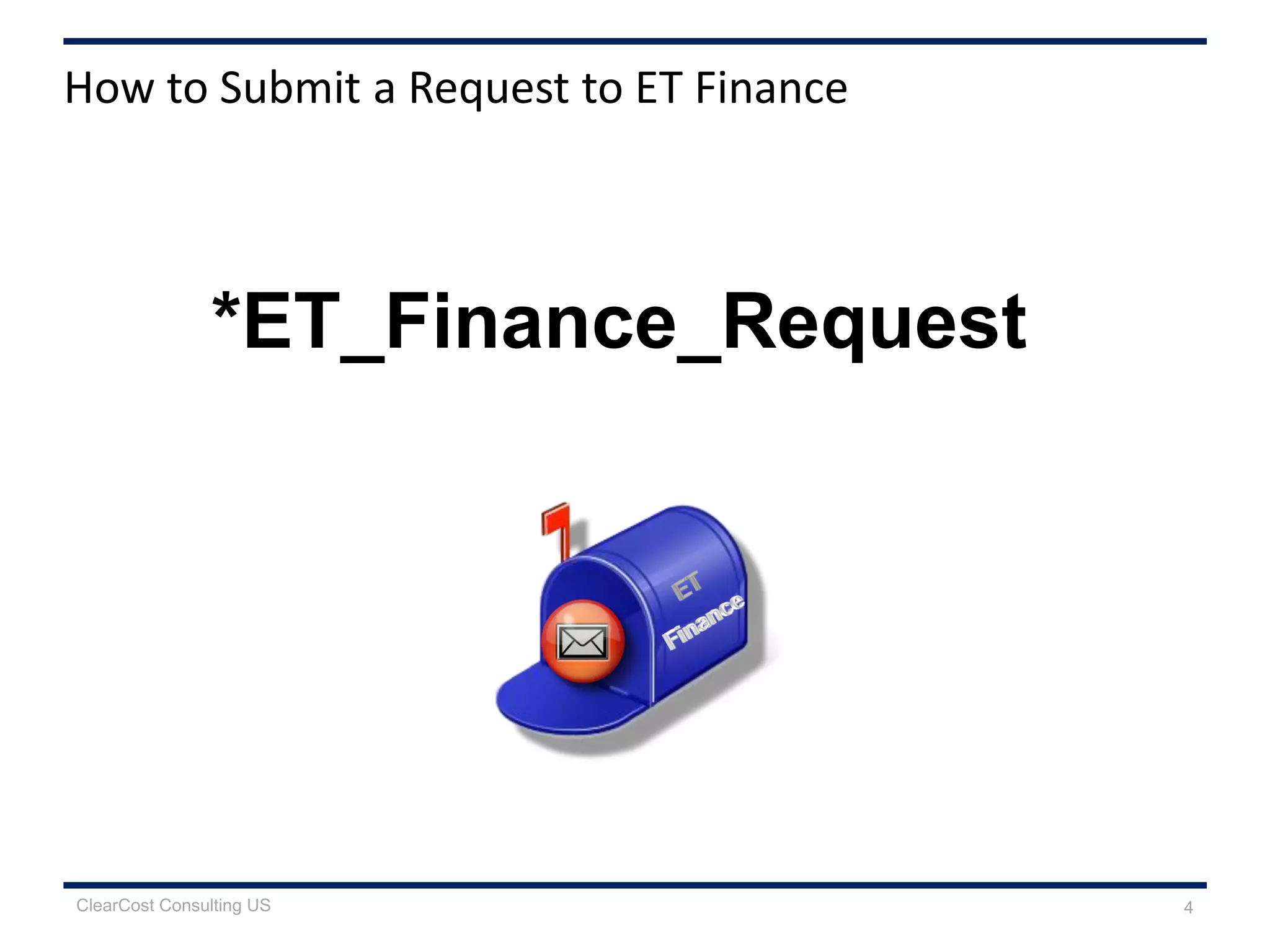 How to Submit a Request to ET Finance
4
*ET_Finance_Request
ClearCost Consulting US
 