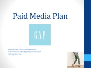 Paid Media Plan
Haylee Brown, Johns Hopkins University
Public Relations in the Age of Digital Influence
Professor Kelly Hur
 