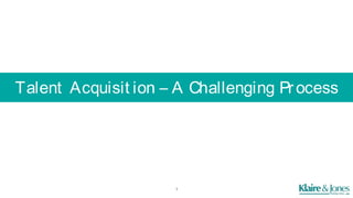 Talent Acquisit ion – A Challenging Process
1
 