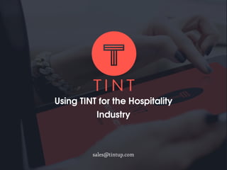 Using TINT for the Hospitality
Industry
sales@tintup.com
 