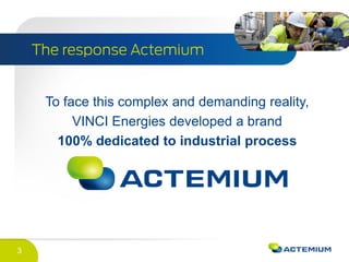 3
To face this complex and demanding reality,
VINCI Energies developed a brand
100% dedicated to industrial process
 