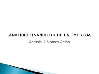 ANÁLISIS FINANCIERO DE LA EMPRESA
Antonio J. Monroy Antón
 