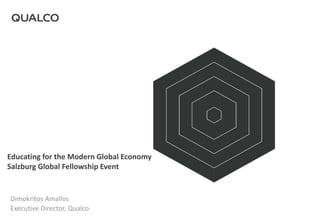 Educating for the Modern Global Economy
Salzburg Global Fellowship Event
Dimokritos Amallos
Executive Director, Qualco
 