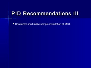 PID Recommendations IIIPID Recommendations III
 Contractor shall make sample installation of MCT
 