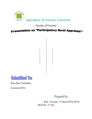 Agriculture & Forestry University
Faculty of Forestry
Ram Hari Timilshina
(Lecturer,AFU)
B.Sc. Forestry, 2nd Sem.(2070-2074)
[Roll No: 27-36]
 