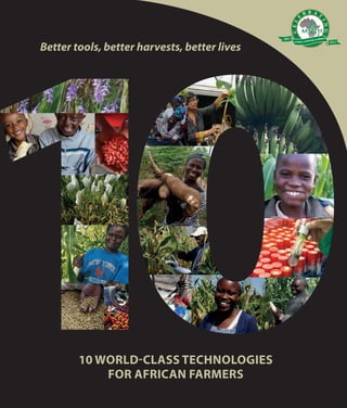 10 WORLD-CLASS TECHNOLOGIES
FOR AFRICAN FARMERS
Better tools, better harvests, better lives
2003
201310YEARS 10 COUNTRIES 10PROJECTS
CEL
E
B R A T
ING
 