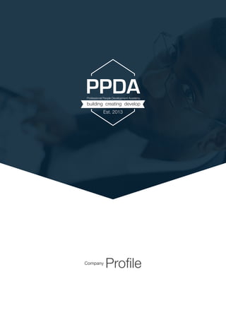 PPDA
building creating develop
Est. 2013
Professional People Development Academy
Company
Profile
 