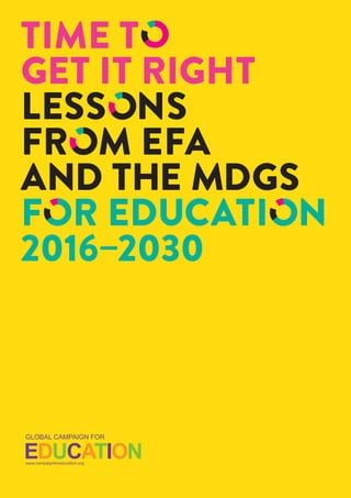 Time to get it right: Lessons from EFA and the MDGs for education 2016–2030   i
TIME T
GET IT RIGHT
LESS NS
FR M EFA
AND THE MDGS
F R EDUCATI N
2016–2030
 