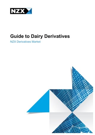 Guide to Dairy Derivatives
NZX Derivatives Market
 