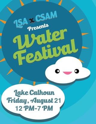 Water
FestivalWater
Festival
L�� x C���
L�� x C���
Presents
Lake Calhoun
Friday, August 21
12 P�-7 P�
 