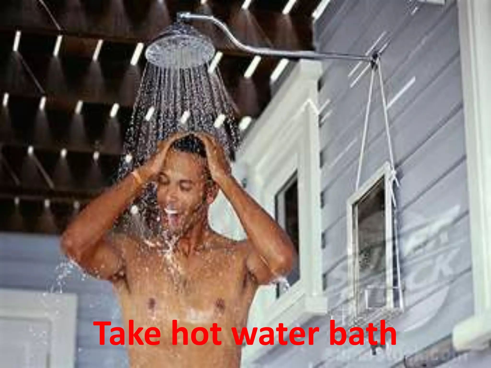 Take hot water bath
 