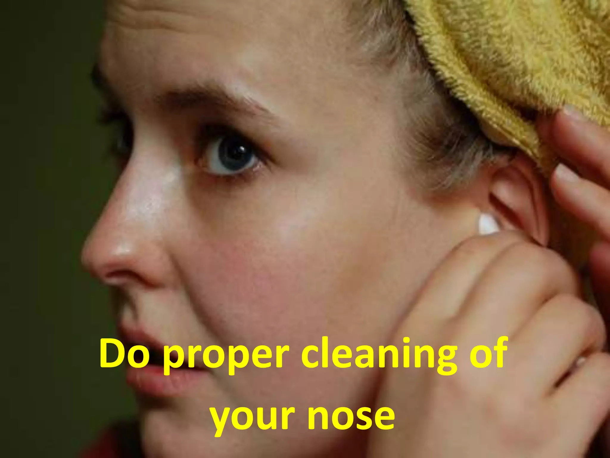 Do proper cleaning of
your nose
 