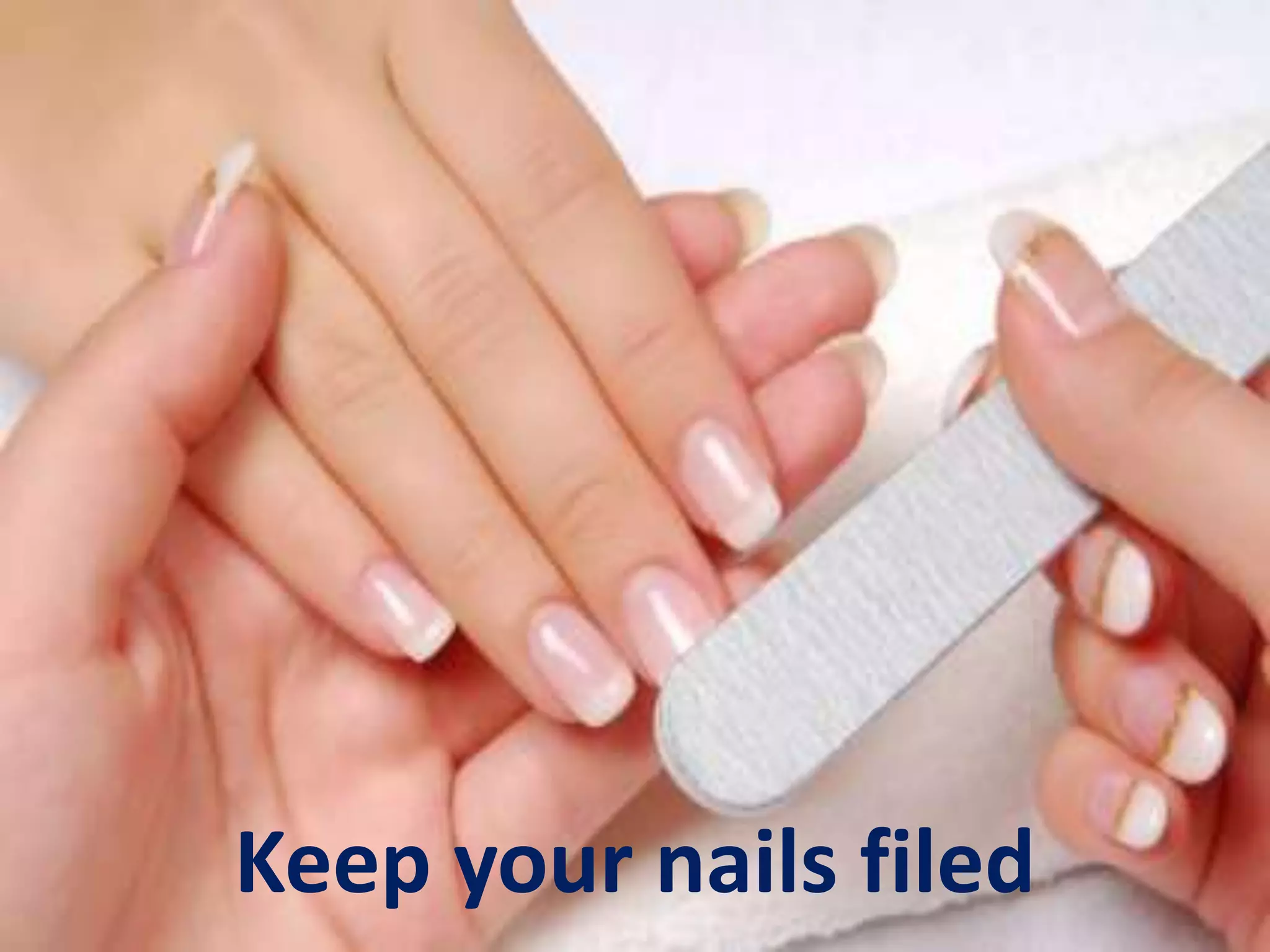 Keep your nails filed
 