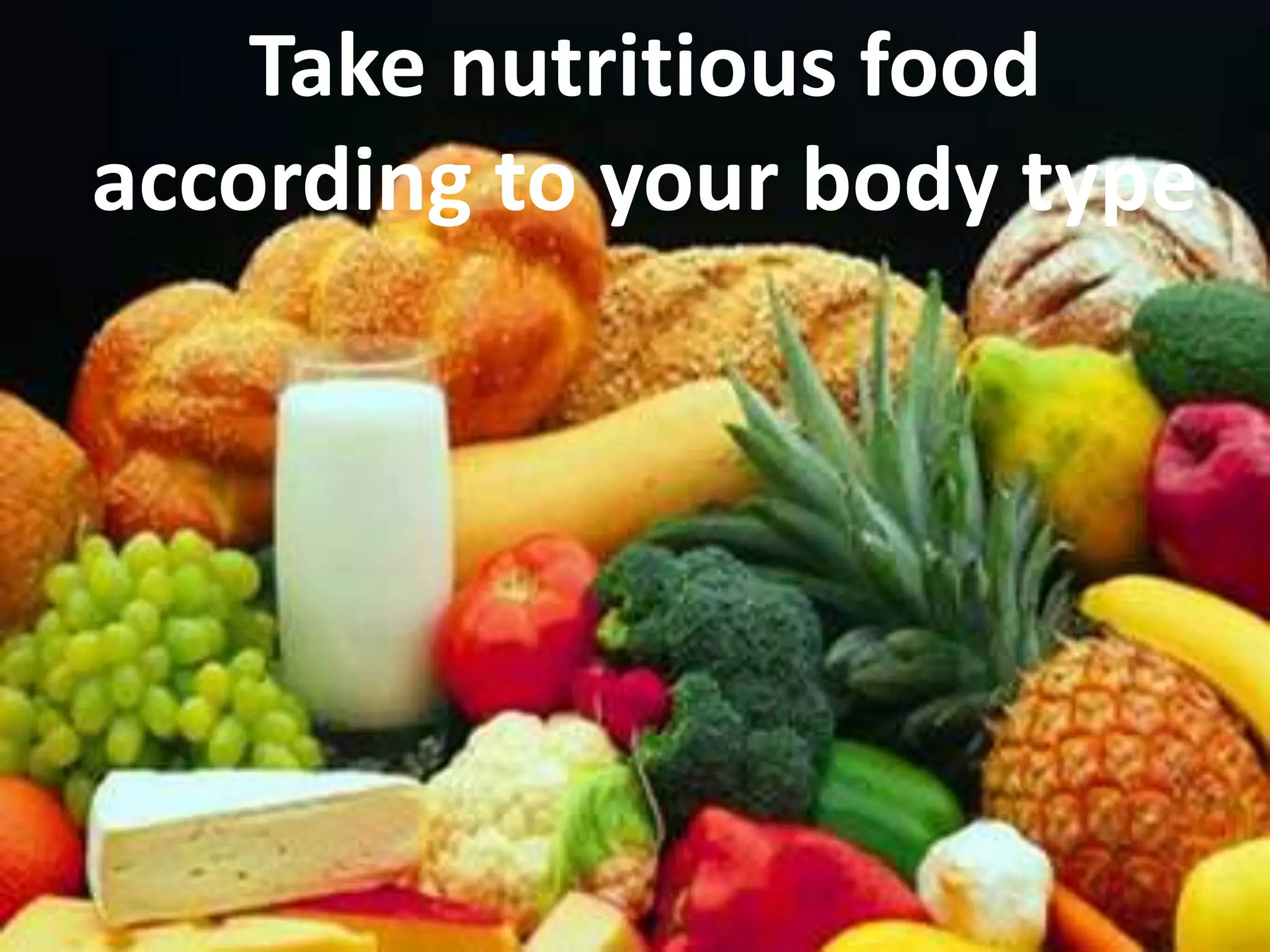 Take nutritious food
according to your body type
 