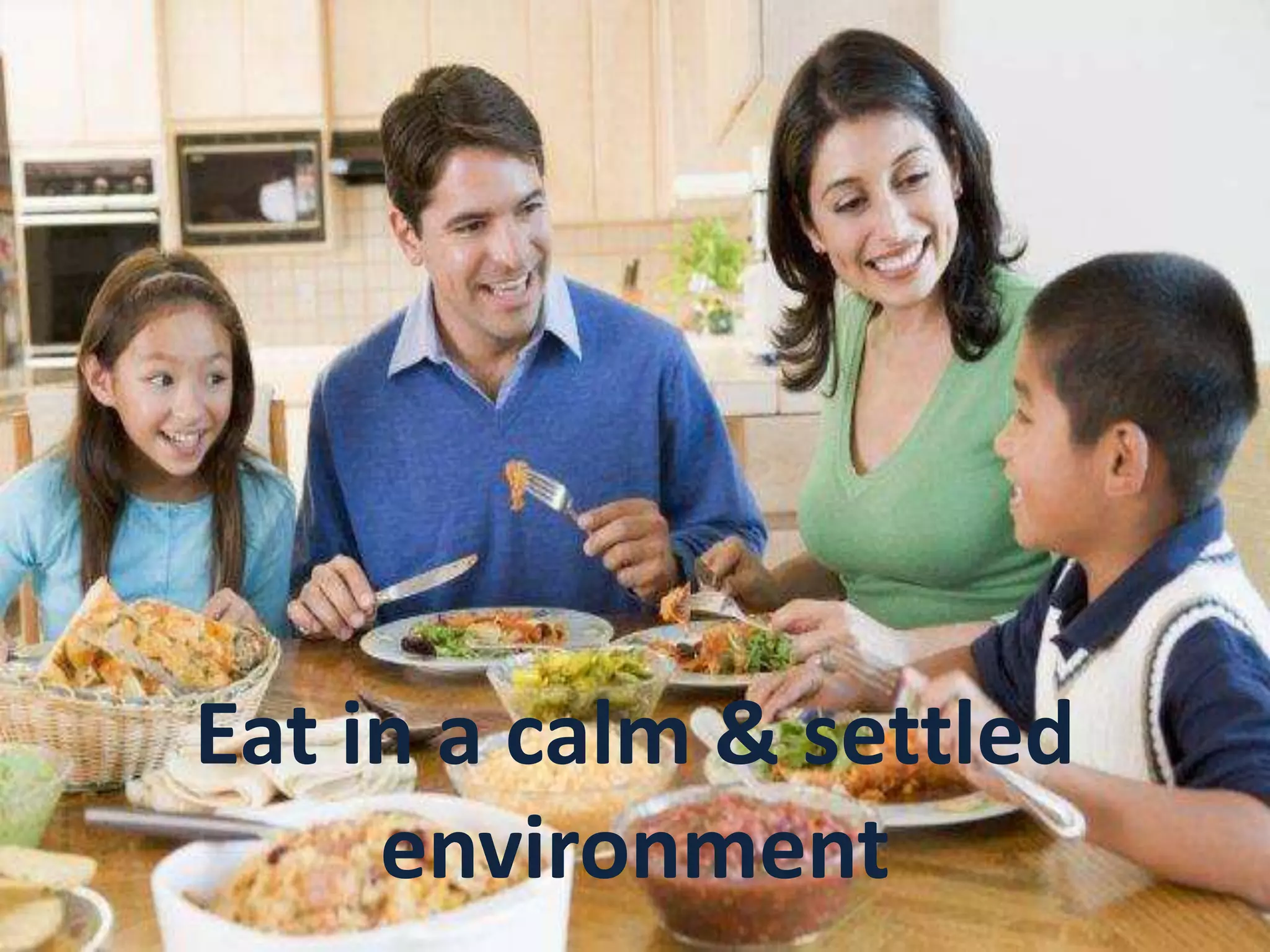 Eat in a calm & settled
environment
 