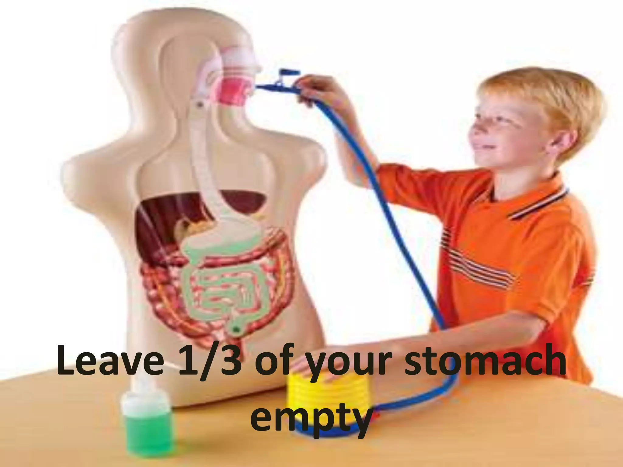 Leave 1/3 of your stomach
empty
 