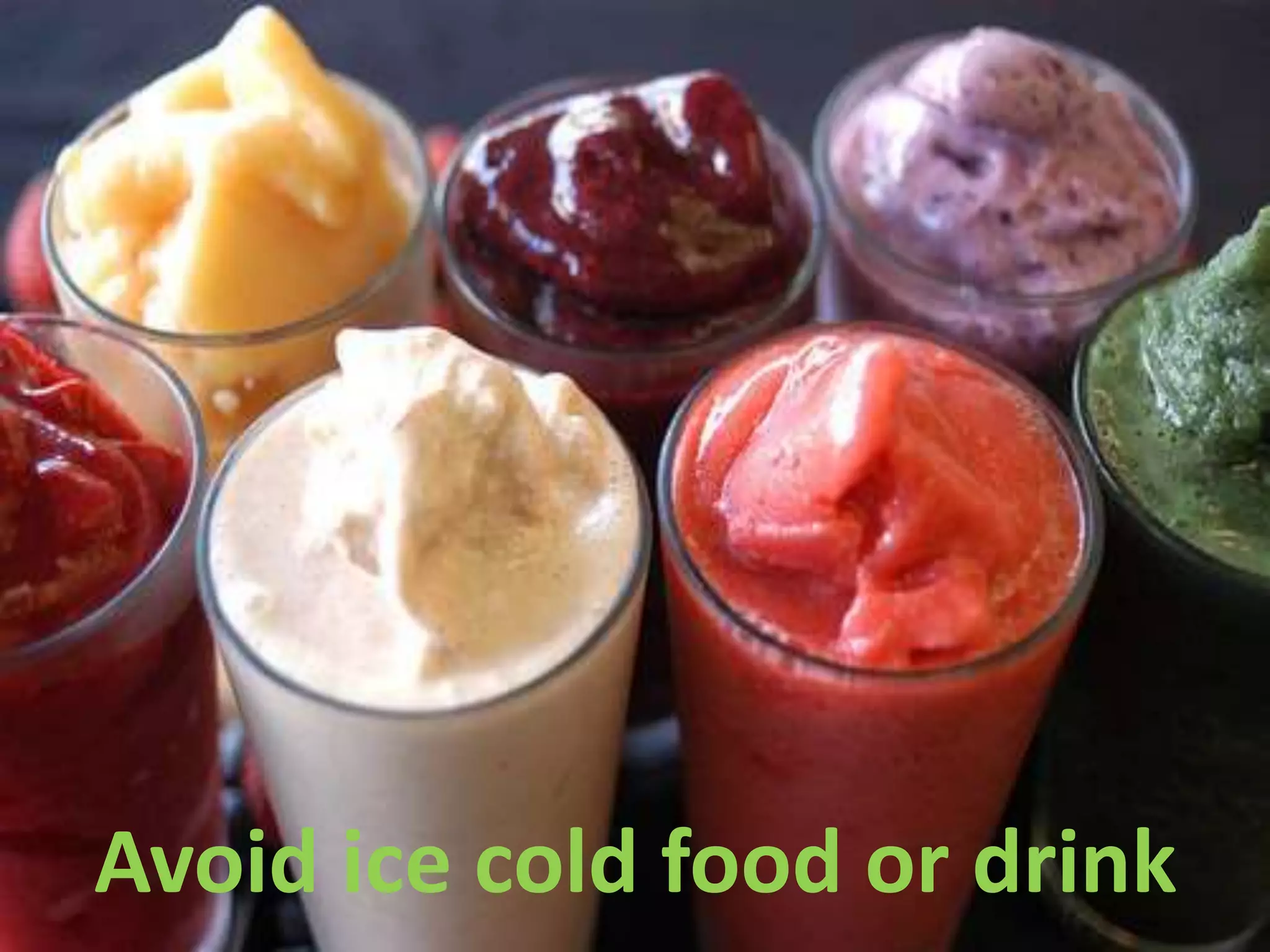 Avoid ice cold food or drink
 