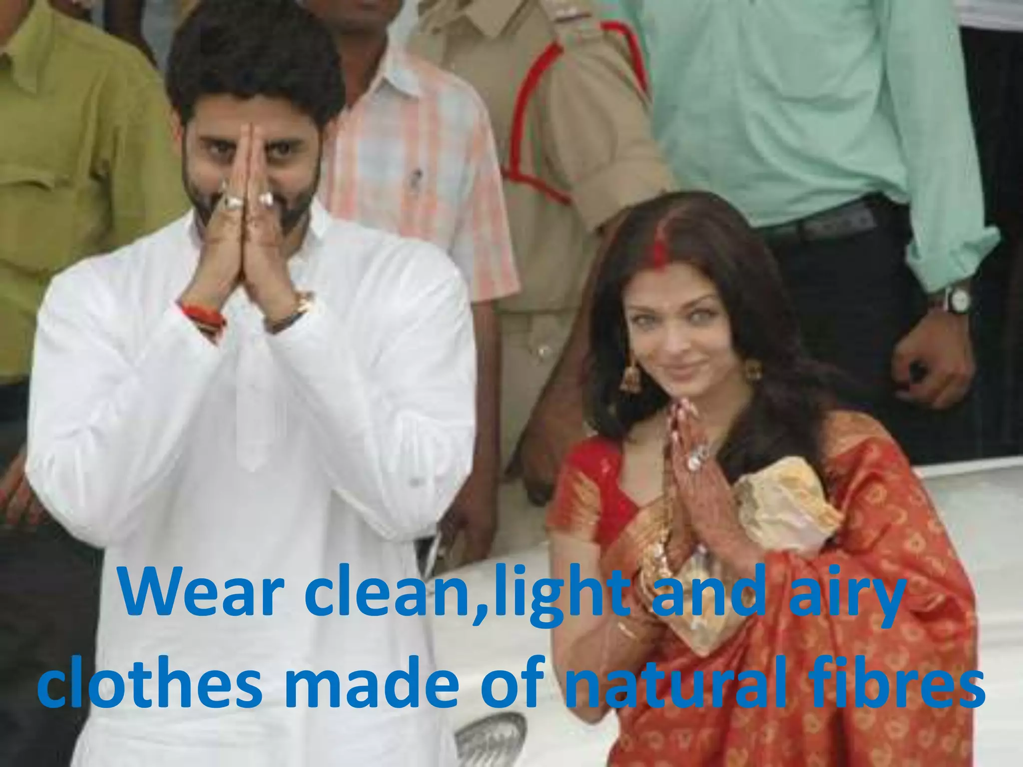 Wear clean,light and airy
clothes made of natural fibres
 