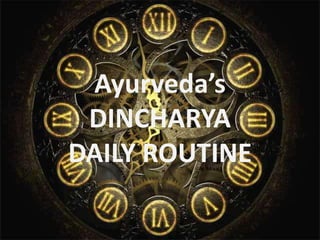 Ayurveda’s
DINCHARYA
DAILY ROUTINE
 