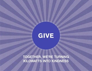 TOGETHER, WE’RE TURNING
KILOWATTS INTO KINDNESS
 