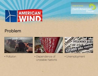 Problem




• Pollution   • Dependence of      • Unemployment
                Unstable Nations
 