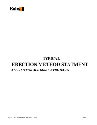 ERECTION METHOD STATEMENT rev01 Page : 1
TYPICAL
ERECTION METHOD STATMENT
APLLIED FOR ALL KIRBY’S PROJECTS
 