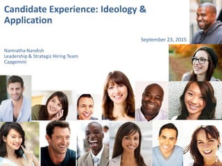 Automation software to optimize talent acquisition
Candidate Experience: Ideology &
Application
Namratha Nandish
Leadership & Strategic Hiring Team
Capgemini
September 23, 2015
 