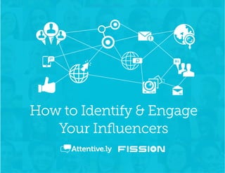1 Attentive.ly drives engagement with your campaigns by turning your existing audience into advocates.
How to Identify & Engage
Your Influencers
 