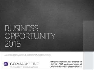 "This Presentation was created on
July 18, 2015, and supersedes all
previous business presentations."
 