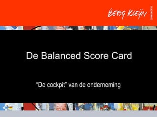 De Balanced Score Card
“De cockpit” van de onderneming
 