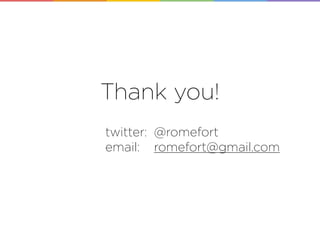 Thank you!
twitter: @romefort
email: romefort@gmail.com
 