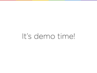 It’s demo time!
 