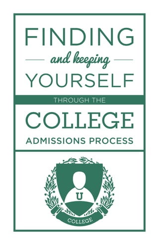 COLLEGE
FINDING
and keeping
YOURSELF
THROUGH THE
COLLEGE
ADMISSIONS PROCESS
 