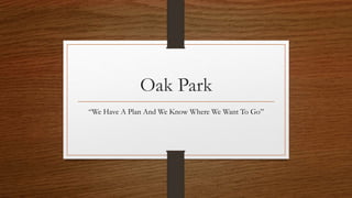Oak Park
“We Have A Plan And We Know Where We Want To Go”
 
