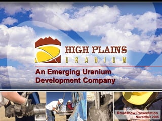 An Emerging UraniumAn Emerging Uranium
Development CompanyDevelopment Company
Roadshow Presentation
November 2005
 
