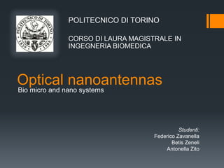 Optical nanoantennas
Studenti:
Federico Zavanella
Betis Zeneli
Antonella Zito
Bio micro and nano systems
POLITECNICO DI TORINO
CORSO DI LAURA MAGISTRALE IN
INGEGNERIA BIOMEDICA
 